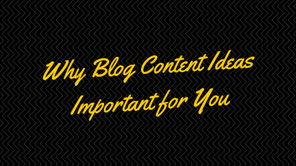 Why Blog Content Ideas Important for You