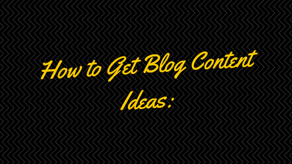 How to Get Blog Content Ideas