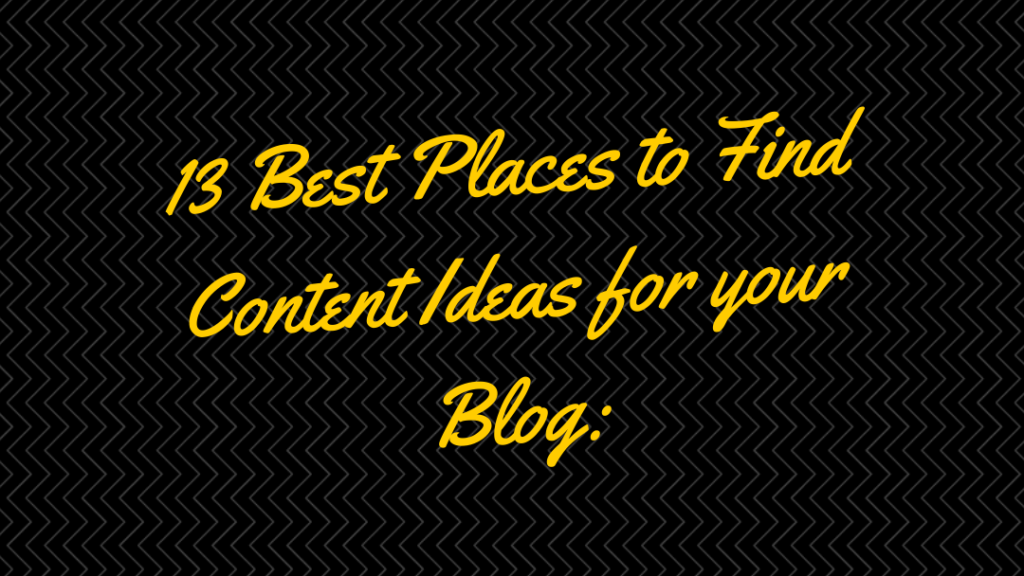 13 Best Places to Find Content Ideas for your Blog: