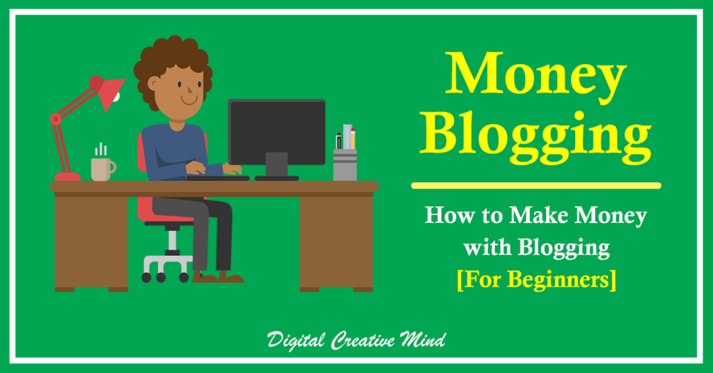 Money Blogging: How To Make Money With Blogging [For Beginners]