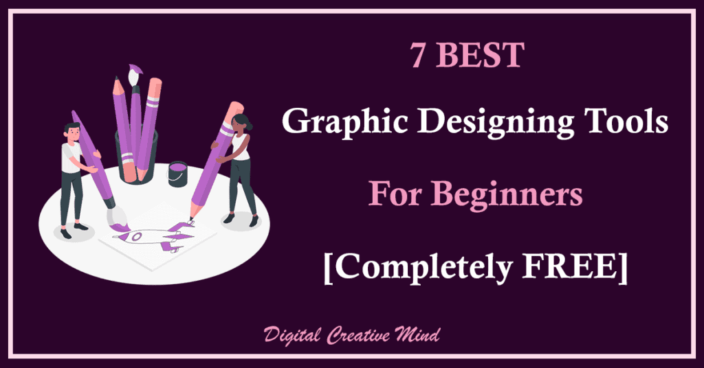 7 Best Graphic Designing Tools For Beginners [Completely FREE]